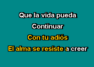 Que la vida pueda

Continuar
Con tu adids

El alma se resiste a creer