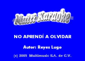 NO APRENDi A OLVIDAR

Anton Reyna Luge

(c) 2005 Multimulc SA. de C.V.