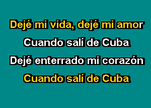 Dejgz mi Vida, dejgz mi amor
Cuando sali de Cuba
Dejgz enterrado mi corazc'm

Cuando sali de Cuba
