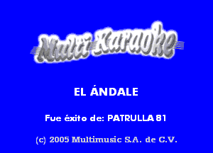 EL ANDALE

Fue exiio dc PATRULLA B1

(c) 2005 Multimuxic SA. de c.v.