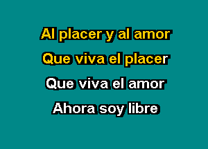 AI placer y al amor

Que viva el placer
Que viva el amor

Ahora soy Iibre