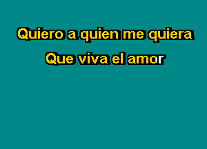 Quiero a quien me quiera

Que viva el amor