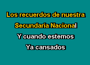 Los recuerdos de nuestra
Secundaria Nacional

Y cuando estemos

Ya cansados