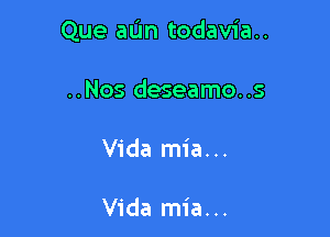 Que aIJn todavia..

..Nos deseamo..s

Vida mia...

Vida mia...