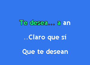 Te desea... a an

..Claro que si

Que te desean