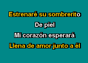 Estrenart'a su sombrerito

De piel

Mi corazbn esperara

Llena de amorjunto a (al