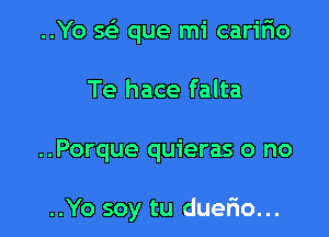 ..Yo 563 que mi caririo

Te hace falta

..Porque quieras o no

..Yo soy tu dueFIo...