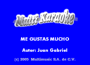 ME GUSTAS MUCHO

Anton Juan Gabriel

(c) 2005 Multimulc SA. de C.V.