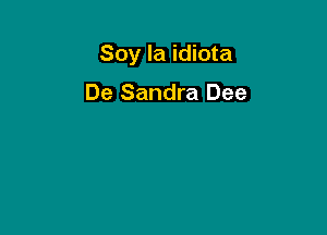 Soy la idiota

De Sandra Dee