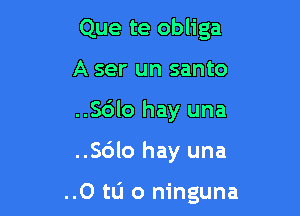 Que te obliga
A ser un santo
..86lo hay una

..56lo hay una

..0 to o ninguna