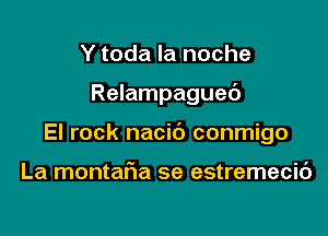 Y toda la noche

Relampaguec')

El rock nacic') conmigo

La montalia se estremecid