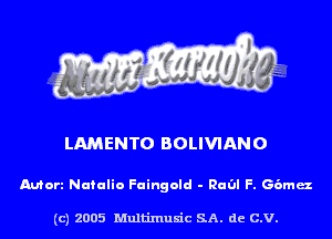 LAMENTO BOLIVIANO

Mort Natalia Fuingold - RuOl F. Gamer

(c) 2005 Multinlusic SA. de C.V.