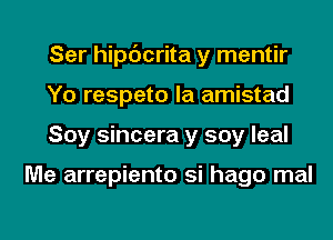 Ser hipc'Jcrita y mentir
Yo respeto la amistad
Soy sincera y soy leal

Me arrepiento si hago mal