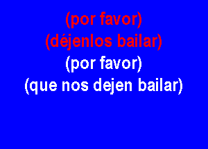 (por favor)

(que nos dejen bailar)