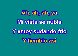 Ah, ah, ah, ya

Mi vista se nubla

Y estoy sudando frio

Y tiemblo asi