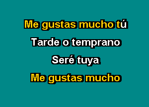 Me gustas mucho tl'J

Tarde o temprano

Sert'e tuya

Me gustas mucho