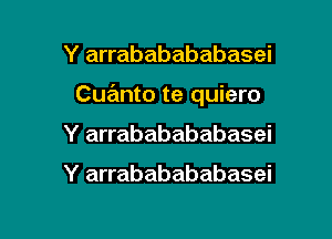 Y arrababababasei

Cuanto te quiero

Y arrababababasei

Y arrababababasei