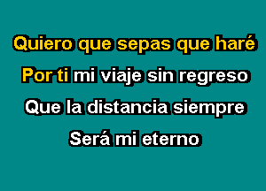 Quiero que sepas que hang)
Por ti mi viaje sin regreso
Que la distancia siempre

Sara mi eterno