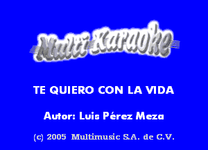 TE QUIERO CON LA VIDA

Amen Luia Pierez Maze

(c) 2005 Multimum'c SA. dc C.V. l