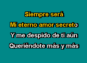 Siempre sera
Mi eterno amor secreto

Y me despido de ti aL'm

Querit'endote mas y mas

g