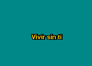 Vivir sin ti