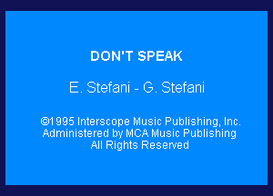 DON'T SPEAK

E. Stefanl - (3. Stefani

Q1995 Interscope Musnc Publishing. Inc
Administered by MCA Music Publishing
All Rights Reserved