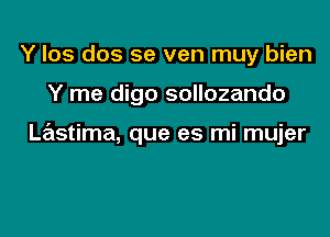 Y los dos se ven muy bien

Y me digo sollozando

Lastima, que es mi mujer