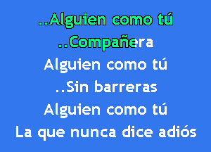 ..Alguien como tu
..Compar1era
Alguien como tu
..Sin barreras
Alguien como to
La que nunca dice adids