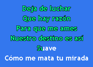 Deja de luchar
Que hay razc'm
Para que me ames
Nuestro destino es asi
Suave
Cbmo me mata tu mirada