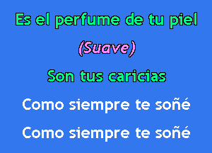 Es el perfume de tu piel
(Suave)
Son tus caricias
Como siempre te sor'is'z

Como siempre te sor'is'z