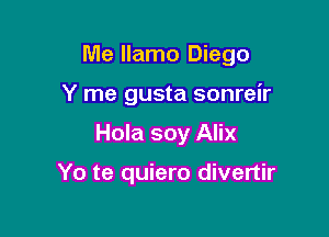 Me llamo Diego

Y me gusta sonreir
Hola soy Alix

Yo te quiero divertir