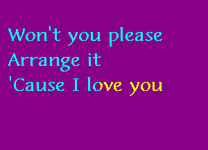 Won't you please
Arrange it

'Cause I love you