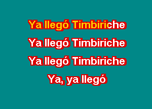 Ya llegc') Timbiriche
Ya Ilegb Timbiriche

Ya llegc') Timbiriche

Ya, ya Ilegc'J