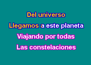 Del universo

Llegamos a este planeta

Viajando por todas

Las constelaciones