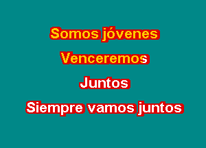 Somos jbvenes

Venceremos
Juntos

Siempre vamos juntos