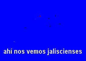 ahi nos vemos jaliscienses