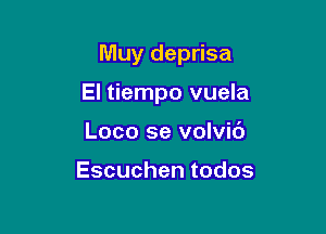 Muy deprisa

El tiempo vuela
Loco se volvib

Escuchentodos