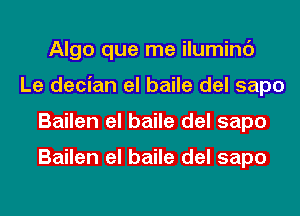 Algo que me iluminc')
Le decian el baile del sapo
Bailen el baile del sapo

Bailen el baile del sapo