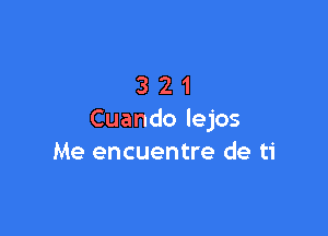 321

Cuando lejos
Me encuentre de ti