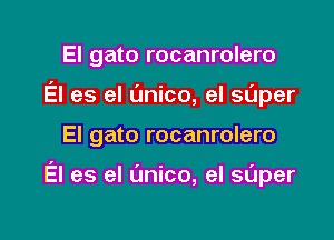 El gato rocanrolero
El es el unico, el super

El gato rocanrolero

El es el t'mico, el saper