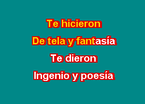 Te hicieron
De tela y fantasia

Te dieron

Ingenio y poesia