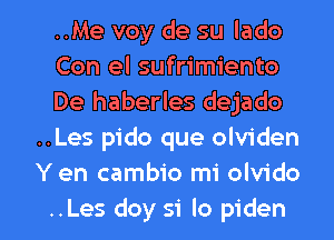 ..Me voy de su lado

Con el sufrimiento

De haberles dejado
..Les pido que olviden
Y en cambio mi olvido

..Les doy 51' lo piden l