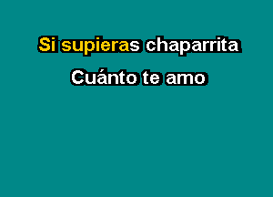 Si supieras chaparrita

Cuanto te amo