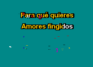 Pam ouofa quieres

Amores fingidos