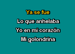 Ya se fue
Lo que anhelaba

Yo en mi corazbn

Mi golondrina