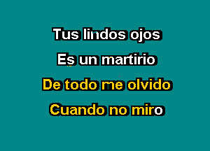 Tus lindos ojos

Es un martirio
De todo me olvido

Cuando no miro