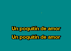 Un poquitin de amor

Un poquitin de amor