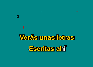 Veras unas letras

Escritas ahi