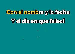 Con el nombre y la fecha

Y el dia en que falleci