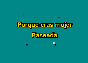 Porque eras mujer

Paseada